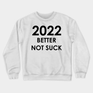 2022 Better Not Suck New Year's 2022 Crewneck Sweatshirt